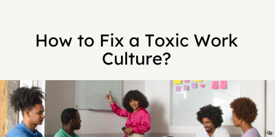 How to Fix a Toxic Work Culture